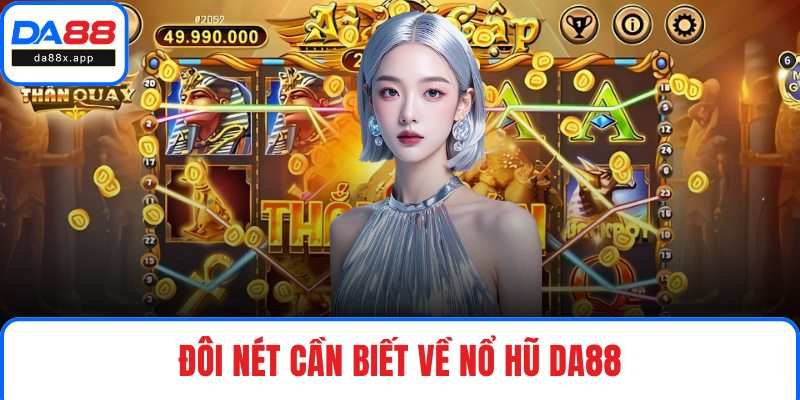 Nổ Hũ DA88 – Cơ Hội Đổi Đời Với Hàng Loạt Trò Hấp Dẫn Đôi nét cần biết về nổ hũ DA88