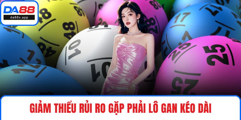 Giảm thiểu rủi ro gặp phải lô gan kéo dài