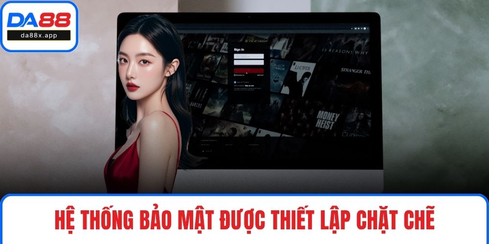 Hệ thống bảo mật được thiết lập chặt chẽ