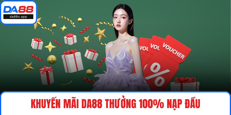 Khuyến Mãi DA88 Khuyến mãi DA88 thưởng 100% nạp đầu dành cho người mới