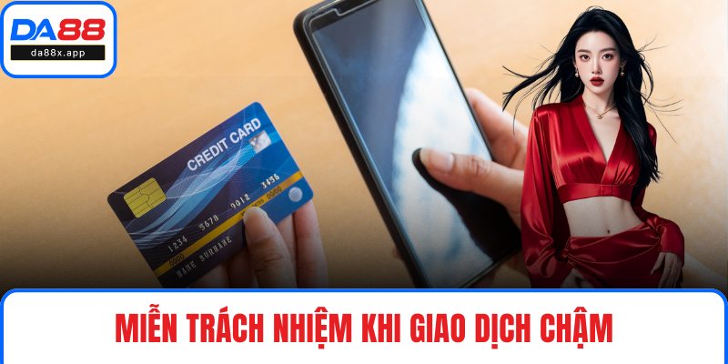 Miễn Trừ Trách Nhiệm Miễn trách nhiệm khi giao dịch chậm