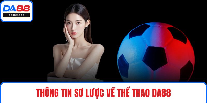 Thể Thao DA88 - Trải Nghiệm Xuống Cược Đáng Tiền Hàng Đầu Thông tin sơ lược về thể thao DA88